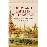 Opium and Empire in Southeast Asia: Regulating Consumption in British Burma