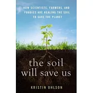 The Soil Will Save Us: How Scientists, Farmers, and Foodies Are Healing the Soil to Save the Planet