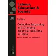 Collective Bargaining and Changing Industrial Relations in China.: Lessons from the U.S. and Germany
