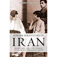 Jewish Identities in Iran: Resistance and Conversion to Islam and the Baha&rsquo;i Faith