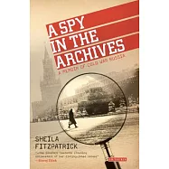 A Spy in the Archives: A Memoir of Cold War Russia