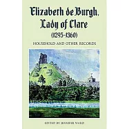 Elizabeth De Burgh, Lady of Clare, 1295-1360: Household and Other Records