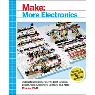 Make: More Electronics: Journey Deep Into the World of Logic Chips, Amplifiers, Sensors, and Randomicity