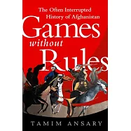 Games Without Rules: The Often Interrupted History of Afghanistan