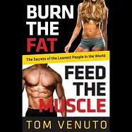 Burn the Fat, Feed the Muscle: Transform Your Body Forever Using the Secrets of the Leanest People in the World
