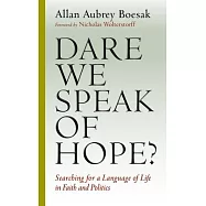 Dare We Speak of Hope?: Searching for a Language of Life in Faith and Politics