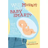 Will Mozart Make My Baby Smart?: And Other Myth-Busting Tales of Pregnancy and Childhood