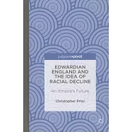 Edwardian England and the Idea of Racial Decline: An Empire&rsquo;s Future