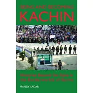 Being and Becoming Kachin: Histories Beyond the State in the Borderworlds of Burma