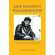 Jack London&rsquo;s Neighborhood: A Pleasure Walker&rsquo;s and Reader&rsquo;s Guide to History and Inspiration in Alameda