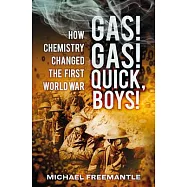 Gas! Gas! Quick, Boys!: How Chemistry Changed the First World War