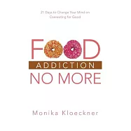 Food Addiction No More: 21 Days to Change Your Mind on Overeating for Good