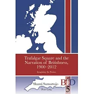 Trafalgar Square and the Narration of Britishness, 1900-2012: Imagining the Nation