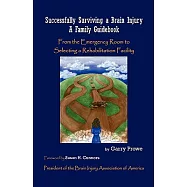 Successfully Surviving a Brain Injury: A Family Guidebook, from the Emergency Room to Selecting a Rehabilitation