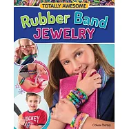 Totally Awesome Rubber Band Jewelry: Make Bracelets, Rings, Belts & More with Rainbow Loom(r), Cra-Z-Loom(tm), or