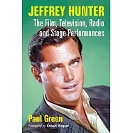 Jeffrey Hunter: The Film, Television, Radio and Stage Performances