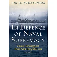 In Defence of Naval Supremacy: Finance, Technology, and British Naval Policy, 1889-1914