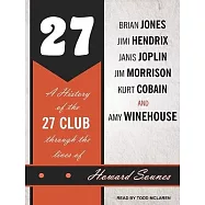 27: A History of the 27 Club Through the Lives of Brian Jones, Jimi Hendrix, Janis Joplin, Jim Morrison, Kurt Cobain