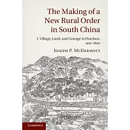 The Making of a New Rural Order in South China: Volume 1: Village, Land, and Lineage in Huizhou, 900 1600