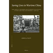 Saving Lives in Wartime China: How Medical Reformers Built Modern Healthcare Systems Amid War and Epidemics, 1928-1945