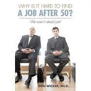 Why Is It Hard to Find a Job After 50?: We Aren&rsquo;t Dead Yet!