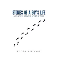 Stories of a Boy&rsquo;s Life: Adventures Growing Up in the 1940&rsquo;s
