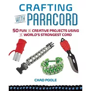 Crafting with Paracord: 50 Fun and Creative Projects Using the World&rsquo;s Strongest Cord