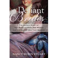Defiant Brides: The Untold Story of Two Revolutionary-Era Women and the Radical Men They Married