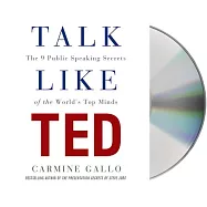 Talk Like Ted: The 9 Public-Speaking Secrets of the World’s Top Minds