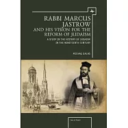 Rabbi Marcus Jastrow and His Vision for the Reform of Judaism: A Study in the History of Judaism in the Nineteenth