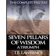 Seven Pillars of Wisdom: A Triumph: The Complete 1922 Text