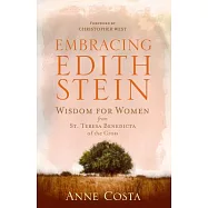 Embracing Edith Stein: Wisdom for Women from St. Teresa Benedicta of the Cross