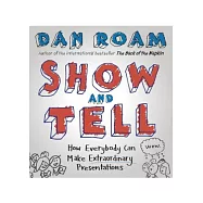 Show and Tell: How Everybody Can Make Extraordinary Presentations