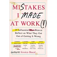 Mistakes I Made at Work: 25 Influential Women Reflect on What They Got Out of Getting It Wrong