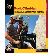 Rock Climbing: The AMGA Single Pitch Manual