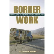 Border Work: Spatial Lives of the State in Rural Central Asia