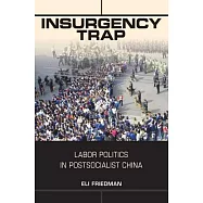 Insurgency Trap: Labor Politics in Postsocialist China