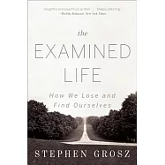 The Examined Life: How We Lose and Find Ourselves