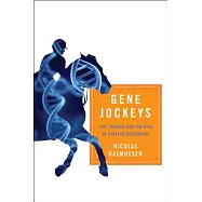 Gene Jockeys: Life Science and the Rise of Biotech Enterprise