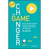 The Game Changer: How to Use the Science of Motivation with the Power of Game Design to Shift Behaviour, Shape Culture and Make Clever H