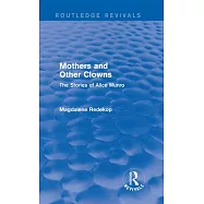 Mothers and Other Clowns (Routledge Revivals): The Stories of Alice Munro