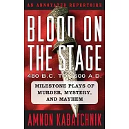 Blood on the Stage, 480 B.C. to 1600 A.D.: Milestone Plays of Murder, Mystery, and Mayhem: An Annotated Repertoire