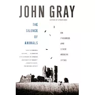 The Silence of Animals: On Progress and Other Modern Myths