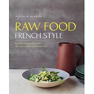 Raw Food French Style: 115 Fresh Recipes from the New Generation of French Chefs