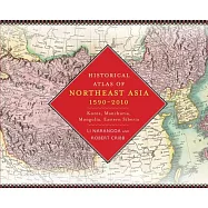 Historical Atlas of Northeast Asia, 1590-2010: Korea, Manchuria, Mongolia, Eastern Siberia