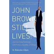 John Brown Still Lives!: America&rsquo;s Long Reckoning With Violence, Equality, and Change
