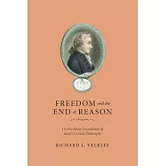 Freedom and the End of Reason: On the Moral Foundation of Kant&rsquo;s Critical Philosophy