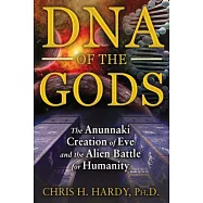 DNA of the Gods: The Anunnaki Creation of Eve and the Alien Battle for Humanity