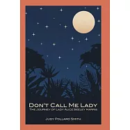 Don&rsquo;t Call Me Lady: The Journey of Lady Alice Seeley Harris
