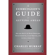 The Curmudgeon’s Guide to Getting Ahead: Dos and Don’ts of Right Behavior, Tough Thinking, Clear Writing, and Living a Good Life